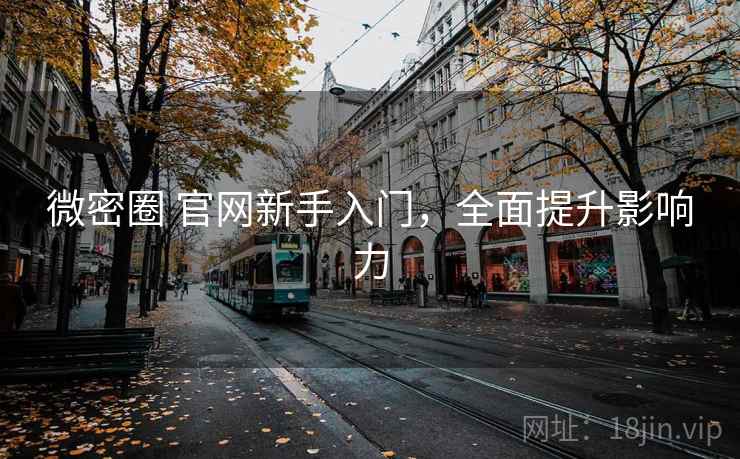 微密圈 官网新手入门，全面提升影响力